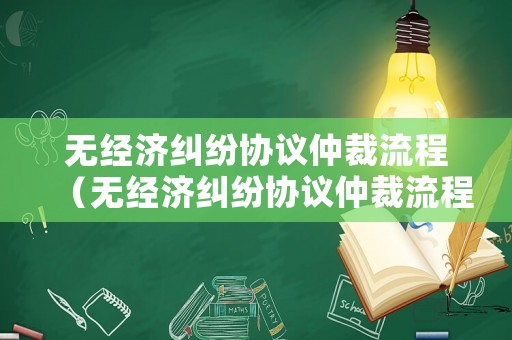 無經濟糾紛協(xié)議仲裁流程（無經濟糾紛協(xié)議仲裁流程圖）