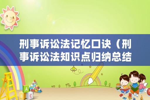 刑事訴訟法記憶口訣（刑事訴訟法知識(shí)點(diǎn)歸納總結(jié)背誦版）