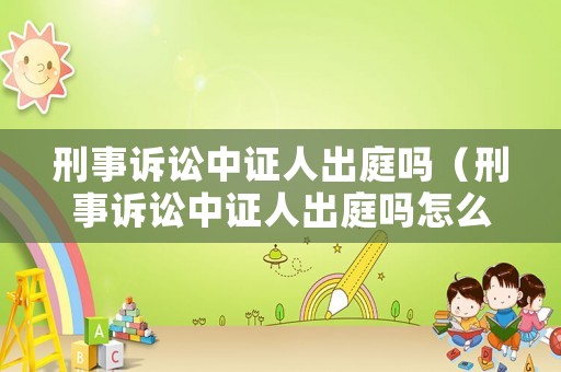 刑事訴訟中證人出庭嗎（刑事訴訟中證人出庭嗎怎么判）