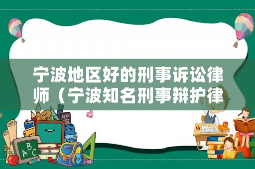 寧波地區(qū)好的刑事訴訟律師（寧波知名刑事辯護律師）