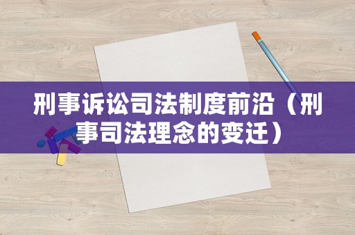 刑事訴訟司法制度前沿（刑事司法理念的變遷）