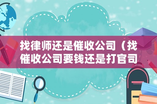 找律師還是催收公司（找催收公司要錢還是打官司）