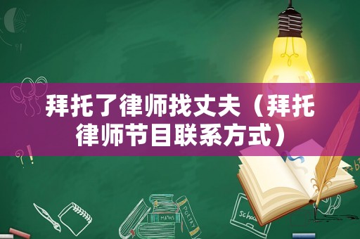 拜托了律師找丈夫（拜托律師節(jié)目聯(lián)系方式）