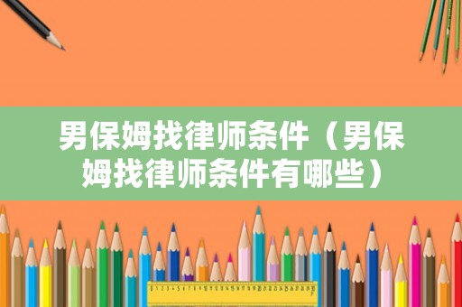 男保姆找律師條件（男保姆找律師條件有哪些）