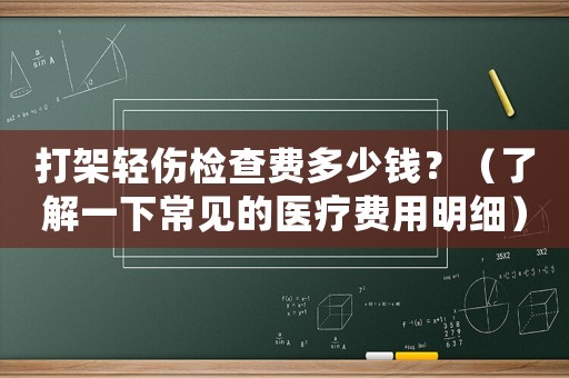 打架輕傷檢查費多少錢？（了解一下常見的醫(yī)療費用明細）