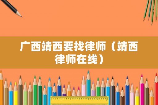 廣西靖西要找律師（靖西律師在線）