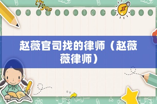 趙薇官司找的律師（趙薇薇律師）