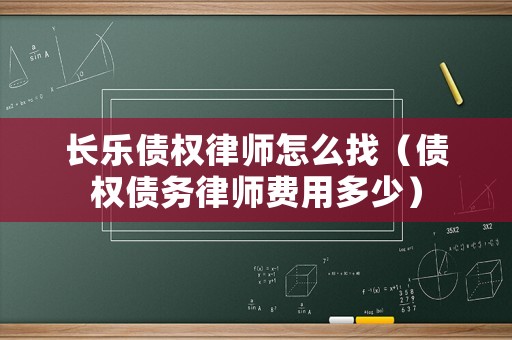 長(zhǎng)樂債權(quán)律師怎么找（債權(quán)債務(wù)律師費(fèi)用多少）