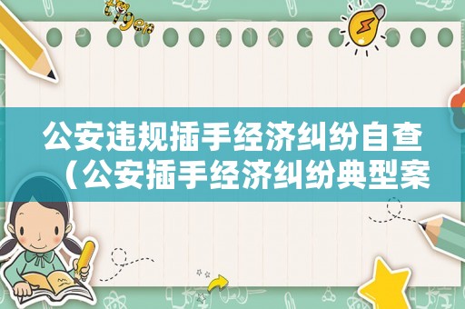 公安違規(guī)插手經(jīng)濟(jì)糾紛自查（公安插手經(jīng)濟(jì)糾紛典型案例）