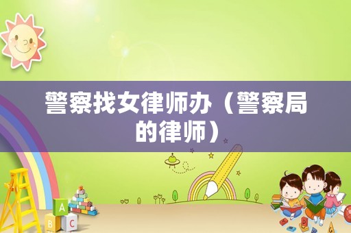警察找女律師辦（警察局的律師）