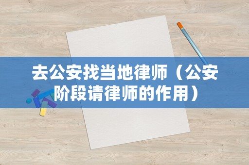 去公安找當?shù)芈蓭煟ü搽A段請律師的作用）