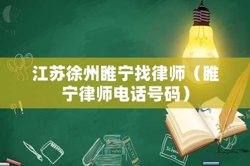 江蘇徐州睢寧找律師（睢寧律師電話號(hào)碼）