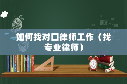如何找對口律師工作（找專業(yè)律師）
