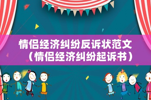 情侶經濟糾紛反訴狀范文（情侶經濟糾紛起訴書）