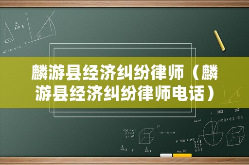 麟游縣經(jīng)濟(jì)糾紛律師（麟游縣經(jīng)濟(jì)糾紛律師電話）