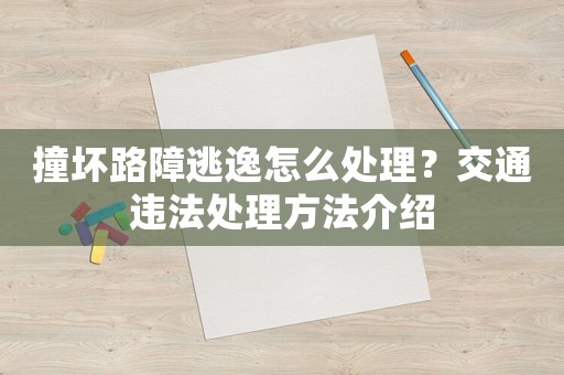 撞壞路障逃逸怎么處理？交通違法處理方法介紹