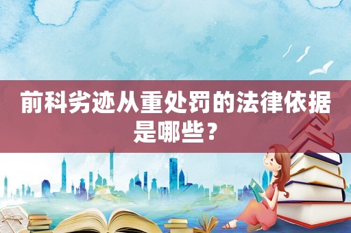 前科劣跡從重處罰的法律依據(jù)是哪些？