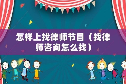 怎樣上找律師節(jié)目（找律師咨詢怎么找）
