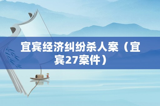 宜賓經(jīng)濟糾紛殺人案（宜賓27案件）