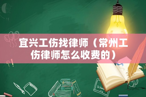 宜興工傷找律師（常州工傷律師怎么收費(fèi)的）