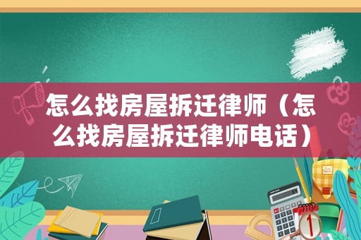怎么找房屋拆遷律師（怎么找房屋拆遷律師電話）