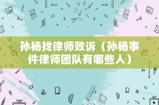孫楊找律師敗訴（孫楊事件律師團(tuán)隊(duì)有哪些人）