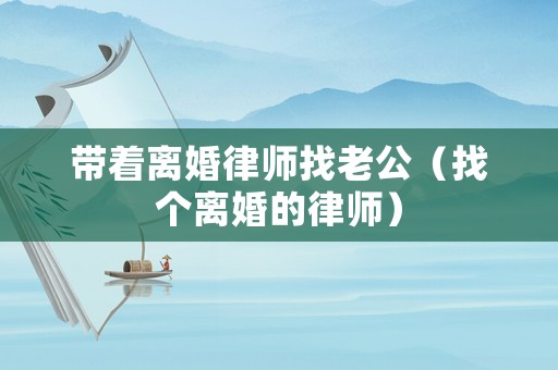 帶著離婚律師找老公（找個(gè)離婚的律師）