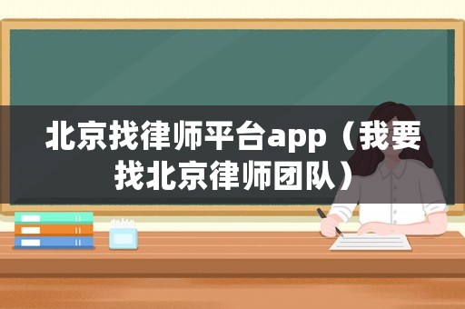 北京找律師平臺app（我要找北京律師團隊）