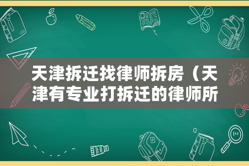 天津拆遷找律師拆房（天津有專業(yè)打拆遷的律師所）