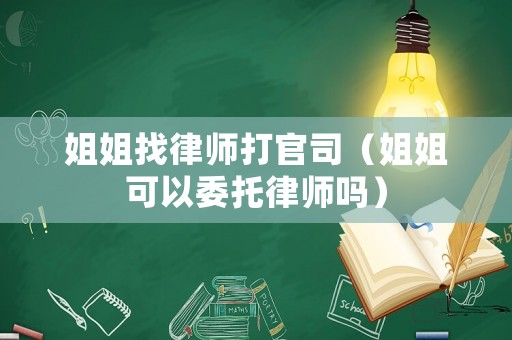 姐姐找律師打官司（姐姐可以委托律師嗎）