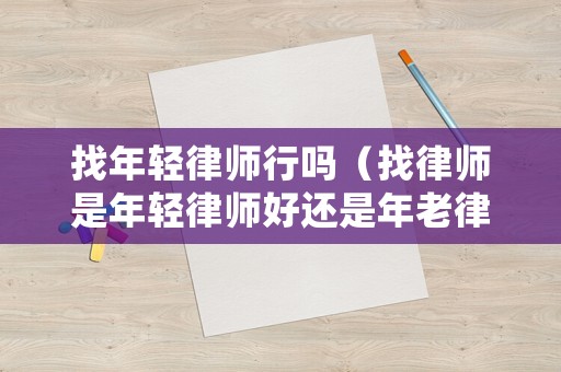 找年輕律師行嗎（找律師是年輕律師好還是年老律師好）