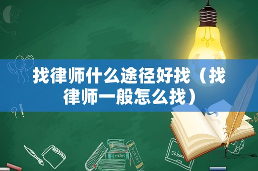 找律師什么途徑好找（找律師一般怎么找）