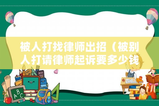 被人打找律師出招（被別人打請律師起訴要多少錢）