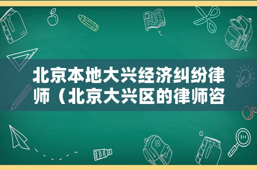 北京本地大興經濟糾紛律師（北京大興區(qū)的律師咨詢）