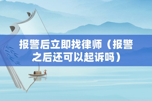 報警后立即找律師（報警之后還可以起訴嗎）