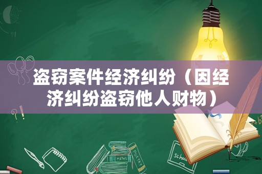 盜竊案件經(jīng)濟(jì)糾紛（因經(jīng)濟(jì)糾紛盜竊他人財(cái)物）