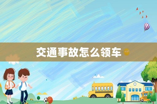 交通事故怎么領(lǐng)車