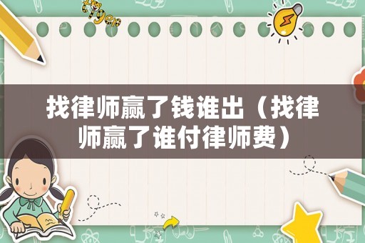 找律師贏了錢誰出（找律師贏了誰付律師費(fèi)）