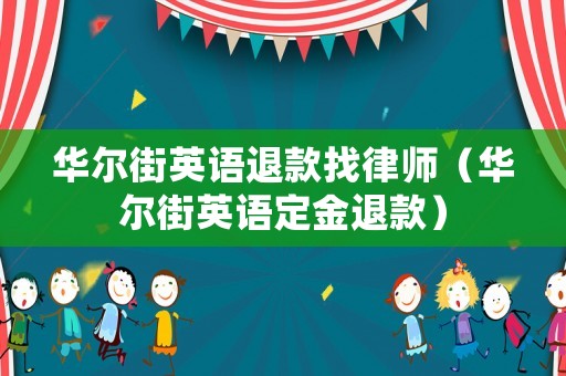 華爾街英語退款找律師（華爾街英語定金退款）