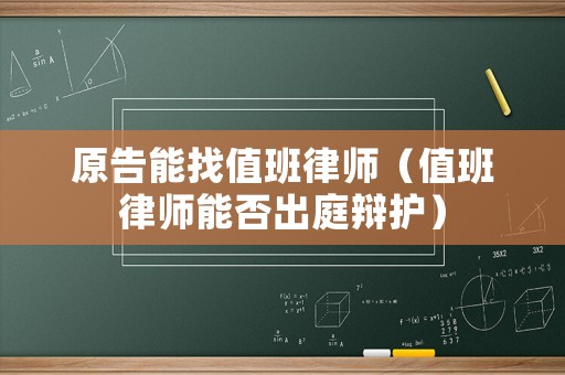 原告能找值班律師（值班律師能否出庭辯護(hù)）