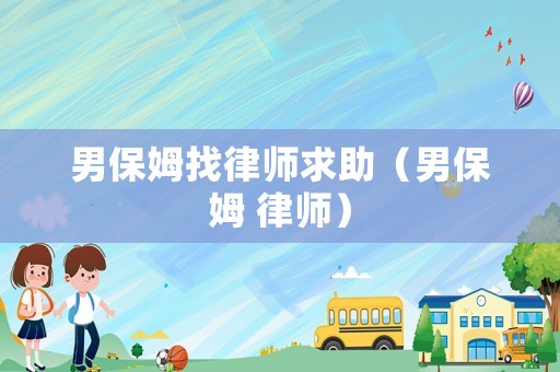 男保姆找律師求助（男保姆 律師）