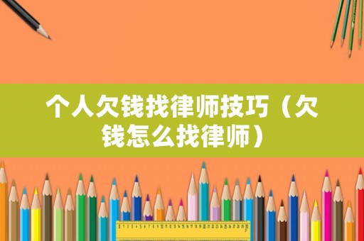 個(gè)人欠錢找律師技巧（欠錢怎么找律師）
