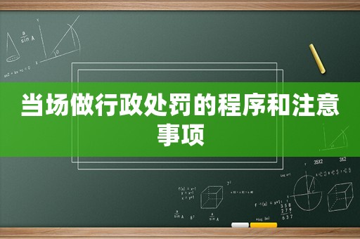 當(dāng)場做行政處罰的程序和注意事項