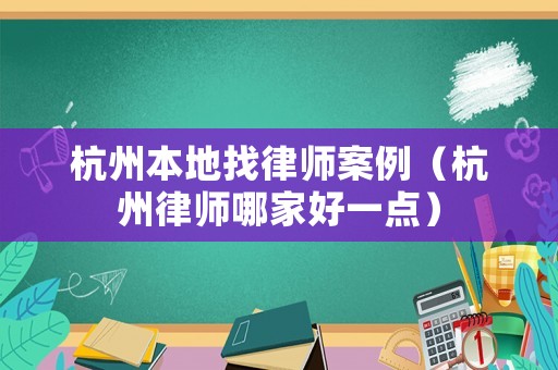 杭州本地找律師案例（杭州律師哪家好一點(diǎn)）