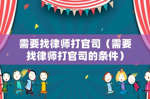 需要找律師打官司（需要找律師打官司的條件）