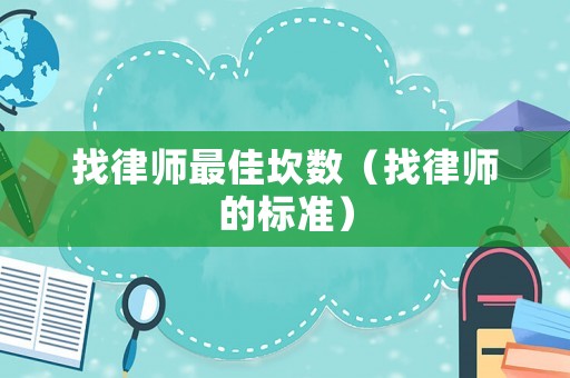 找律師最佳坎數(shù)（找律師的標準）