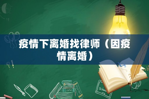 疫情下離婚找律師（因疫情離婚）