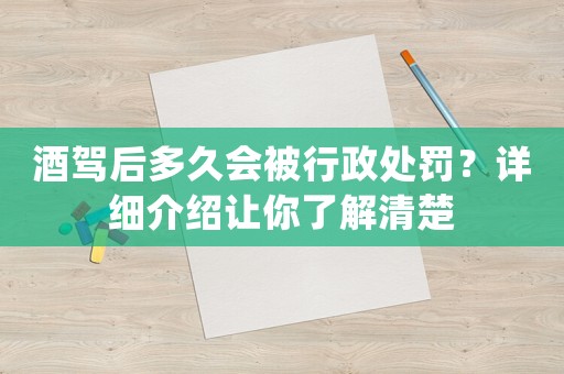 酒駕后多久會(huì)被行政處罰？詳細(xì)介紹讓你了解清楚