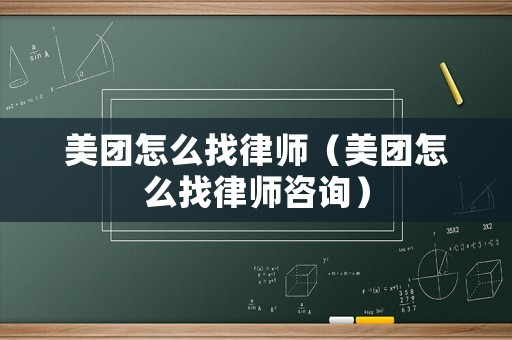 美團(tuán)怎么找律師（美團(tuán)怎么找律師咨詢）