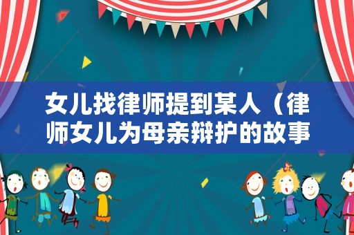 女兒找律師提到某人（律師女兒為母親辯護(hù)的故事）